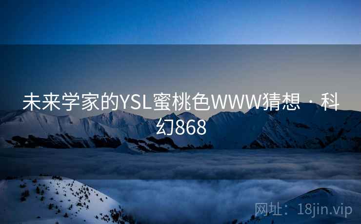 未来学家的YSL蜜桃色WWW猜想 · 科幻868