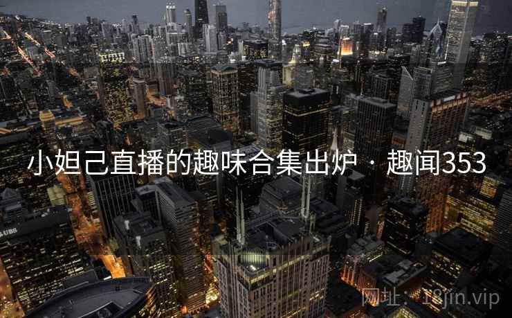 小妲己直播的趣味合集出炉 · 趣闻353