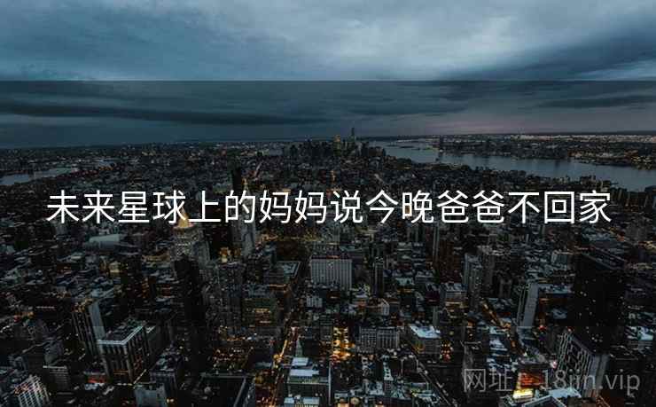 未来星球上的妈妈说今晚爸爸不回家