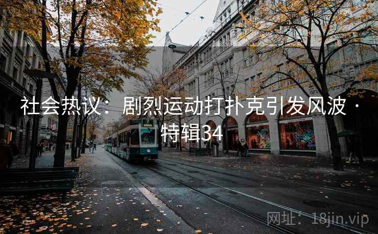 社会热议：剧烈运动打扑克引发风波 · 特辑34