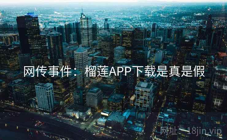 网传事件:榴莲APP下载是真是假 网传事件:榴莲APP下载是真是假