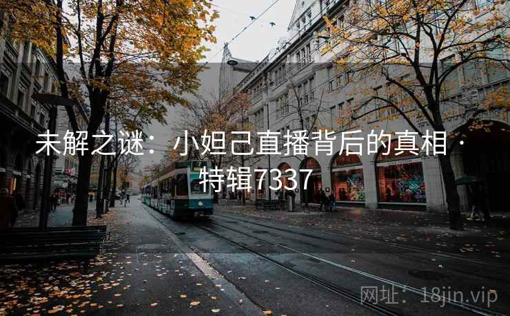 未解之谜:小妲己直播背后的真相 · 特辑7337 未解之谜:小妲己直播背后的真相 · 特辑7337