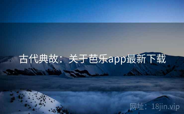 古代典故:关于芭乐app最新下载