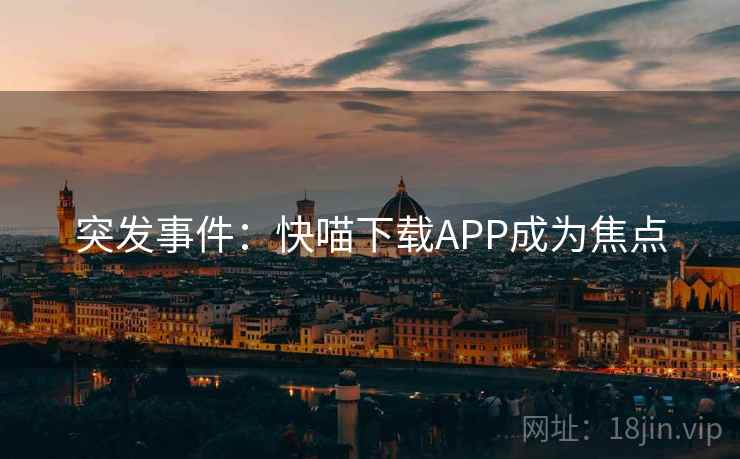 突发事件：快喵下载APP成为焦点