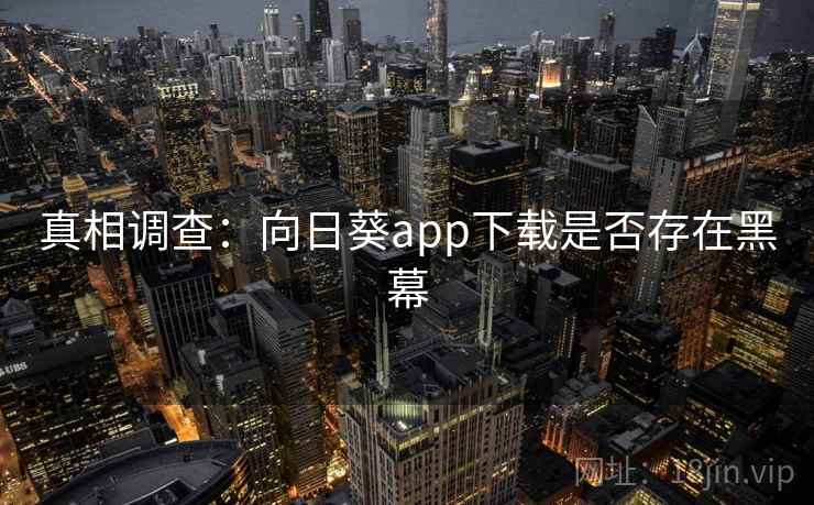 真相调查：向日葵app下载是否存在黑幕
